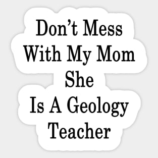 Don't Mess With My Mom She Is A Geology Teacher Sticker